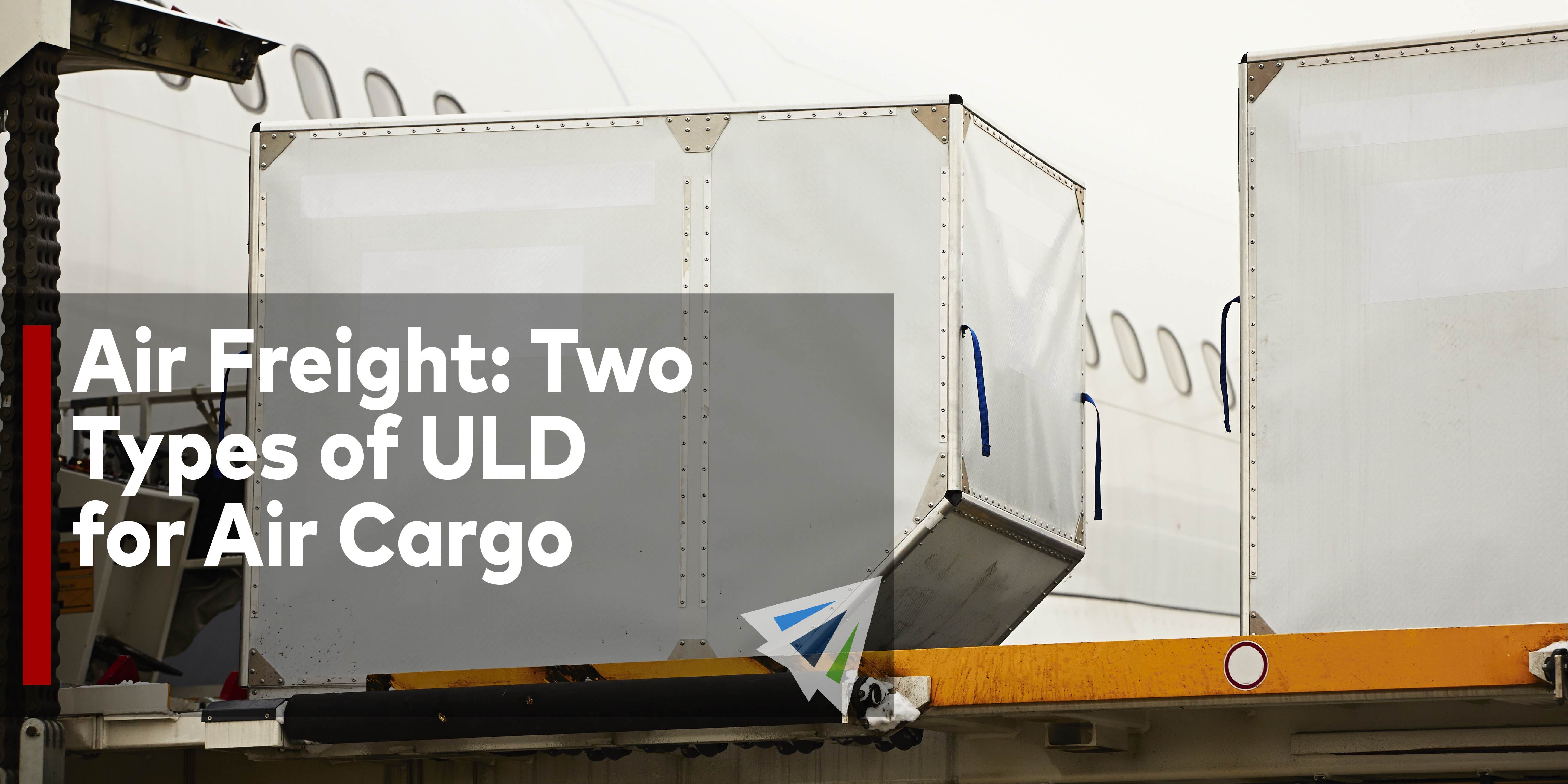 Air Freight: Two Types of ULD for Air Cargo - Land, Sea, & Air