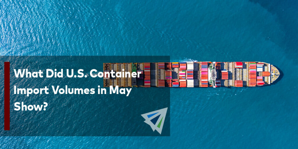 What Did U.S. Container Import Volumes in May Show? - Land, Sea, & Air ...