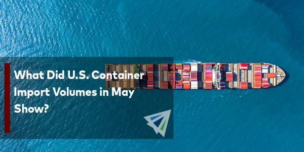 What Did U.S. Container Import Volumes in May Show-01